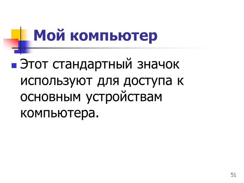 51 Мой компьютер Этот стандартный значок используют для доступа к основным устройствам компьютера.